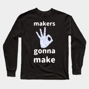 Makers Gonna Make Long Sleeve T-Shirt